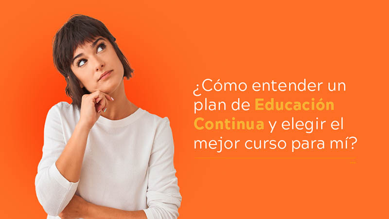 ¿Cómo entender un plan de Educación Continua y elegir el mejor curso para mí? 