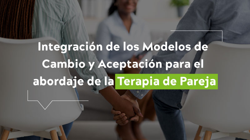 Integración de los Modelos de Cambio y Aceptación terapia de pareja