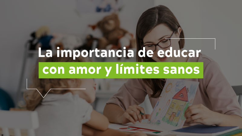 La importancia de educar con amor y limites sanos