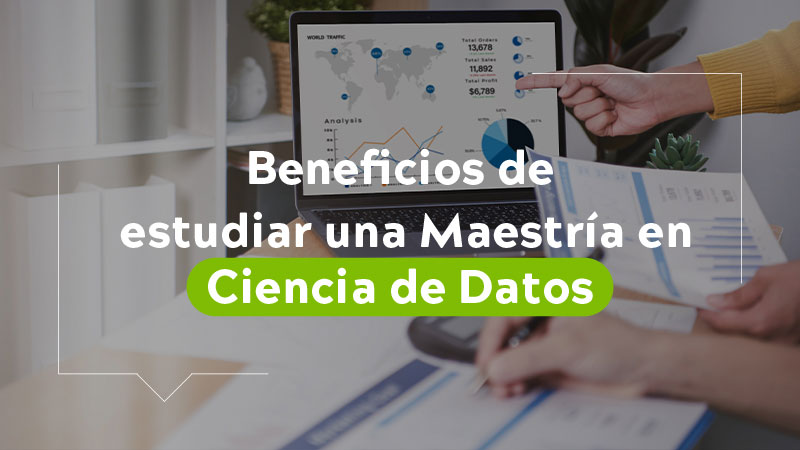 Beneficios de estudiar una Maestría en Ciencia de Datos