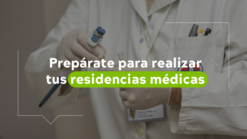 Prepárate para realizar tus residencias médicas